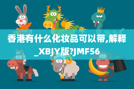 香港有什么化妆品可以带,解释_XBJY版?JMF56