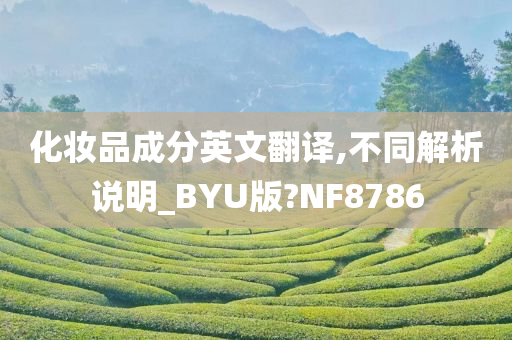 化妆品成分英文翻译,不同解析说明_BYU版?NF8786