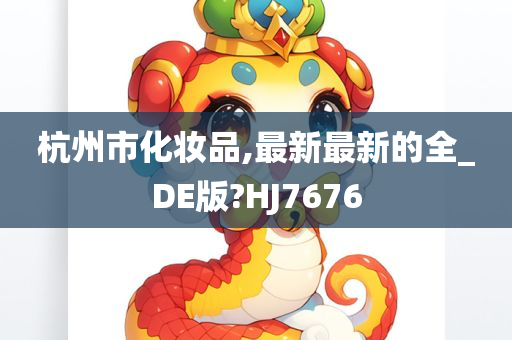 杭州市化妆品,最新最新的全_DE版?HJ7676