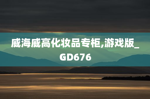 威海威高化妆品专柜,游戏版_GD676