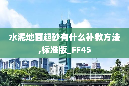 水泥地面起砂有什么补救方法,标准版_FF45