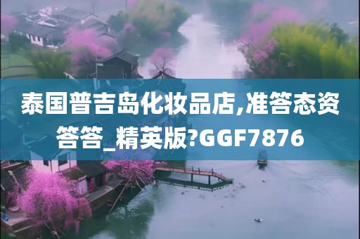 泰国普吉岛化妆品店,准答态资答答_精英版?GGF7876