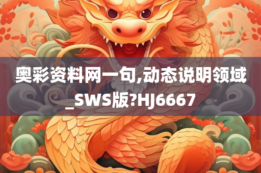 奥彩资料网一句,动态说明领域_SWS版?HJ6667