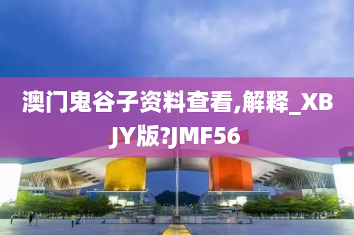 澳门鬼谷子资料查看,解释_XBJY版?JMF56