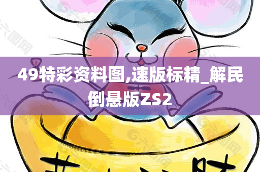 49特彩资料图,速版标精_解民倒悬版ZS2