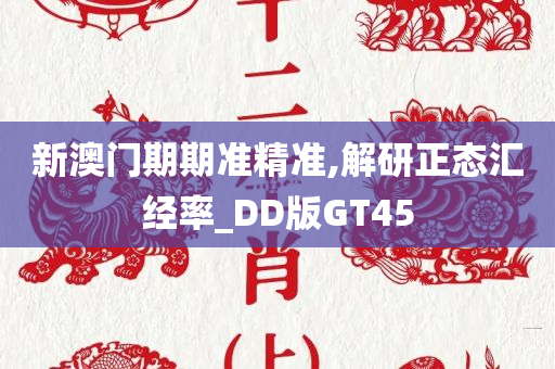 新澳门期期准精准,解研正态汇经率_DD版GT45