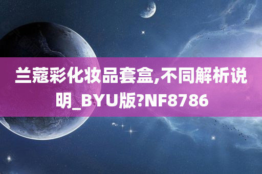 兰蔻彩化妆品套盒,不同解析说明_BYU版?NF8786