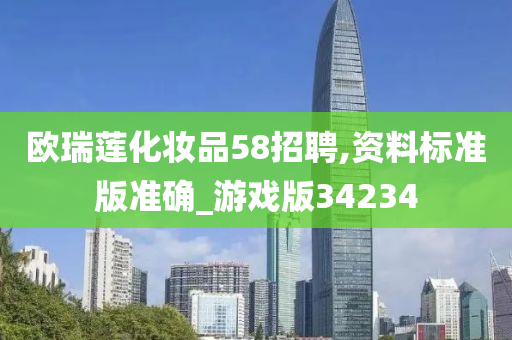 欧瑞莲化妆品58招聘,资料标准版准确_游戏版34234