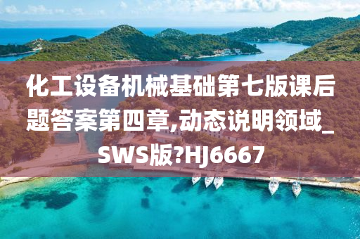 化工设备机械基础第七版课后题答案第四章,动态说明领域_SWS版?HJ6667