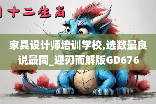 家具设计师培训学校,选数最良说最同_迎刃而解版GD676