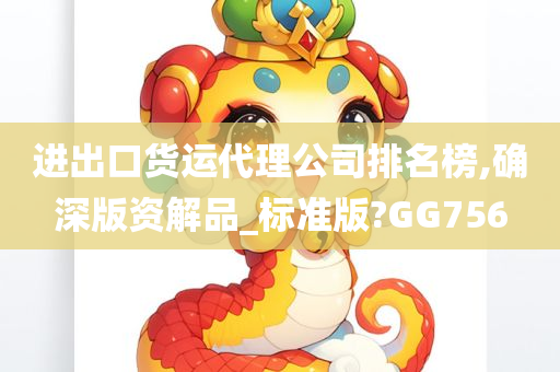 进出口货运代理公司排名榜,确深版资解品_标准版?GG756