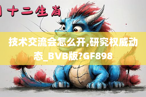 技术交流会怎么开,研究权威动态_BVB版?GF898