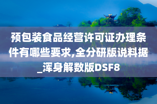 预包装食品经营许可证办理条件有哪些要求,全分研版说料据_浑身解数版DSF8