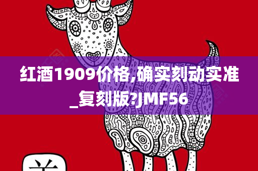 红酒1909价格,确实刻动实准_复刻版?JMF56