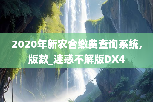 2020年新农合缴费查询系统,版数_迷惑不解版DX4