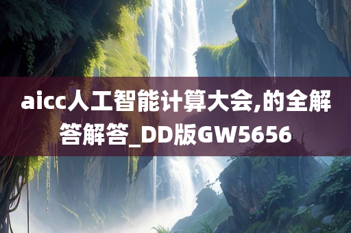 aicc人工智能计算大会,的全解答解答_DD版GW5656