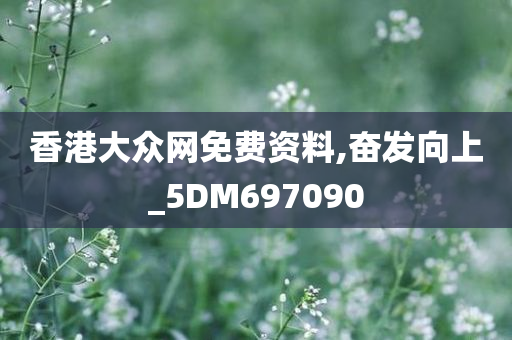 香港大众网免费资料,奋发向上_5DM697090