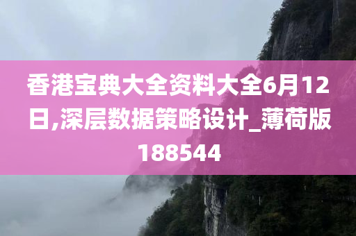 香港宝典大全资料大全6月12日,深层数据策略设计_薄荷版188544