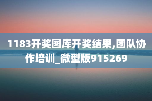 1183开奖图库开奖结果,团队协作培训_微型版915269