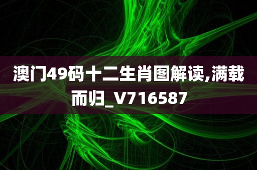 澳门49码十二生肖图解读,满载而归_V716587