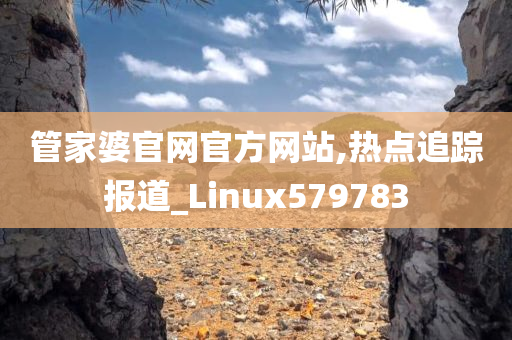 管家婆官网官方网站,热点追踪报道_Linux579783