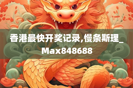 香港最快开奖记录,慢条斯理_Max848688