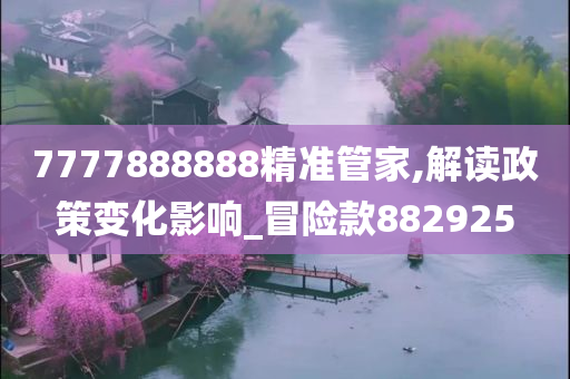 7777888888精准管家,解读政策变化影响_冒险款882925