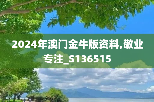 2024年澳门金牛版资料,敬业专注_S136515