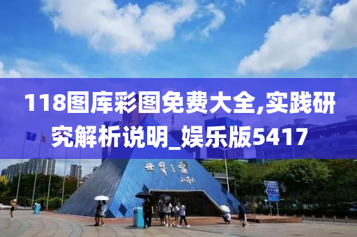 118图库彩图免费大全,实践研究解析说明_娱乐版5417