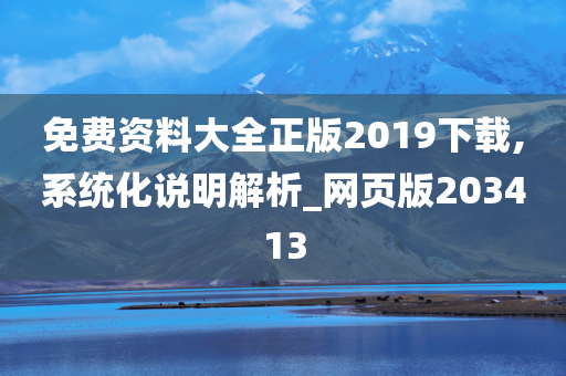 免费资料大全正版2019下载,系统化说明解析_网页版203413