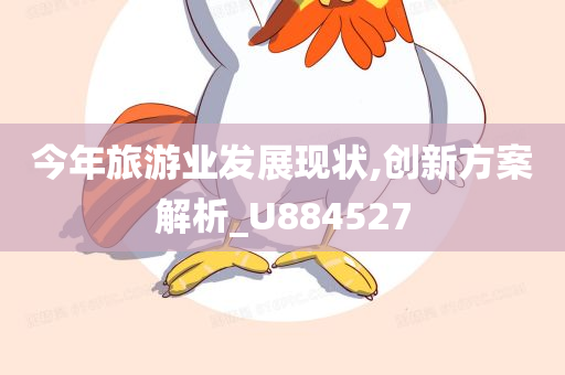 今年旅游业发展现状,创新方案解析_U884527