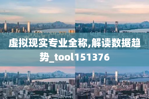 虚拟现实专业全称,解读数据趋势_tool151376