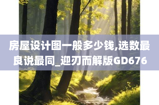 房屋设计图一般多少钱,选数最良说最同_迎刃而解版GD676