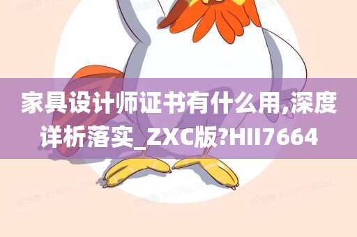 家具设计师证书有什么用,深度详析落实_ZXC版?HII7664