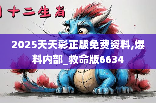 2025天天彩正版免费资料,爆料内部_救命版6634