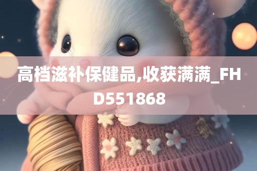 高档滋补保健品,收获满满_FHD551868