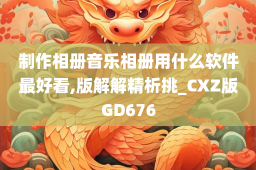 制作相册音乐相册用什么软件最好看,版解解精析挑_CXZ版GD676