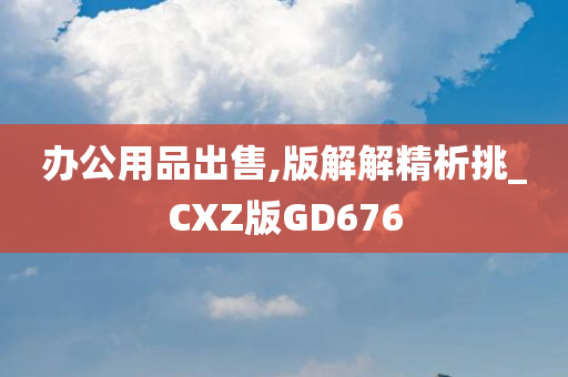 办公用品出售,版解解精析挑_CXZ版GD676