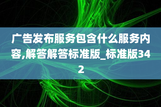 广告发布服务包含什么服务内容,解答解答标准版_标准版342