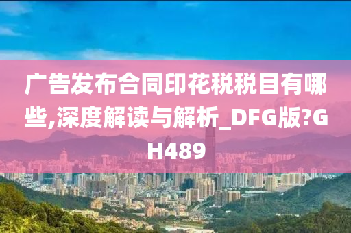 广告发布合同印花税税目有哪些,深度解读与解析_DFG版?GH489