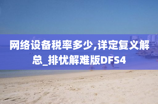 网络设备税率多少,详定复义解总_排忧解难版DFS4