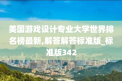 美国游戏设计专业大学世界排名榜最新,解答解答标准版_标准版342