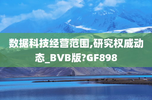 数据科技经营范围,研究权威动态_BVB版?GF898