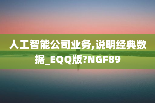 人工智能公司业务,说明经典数据_EQQ版?NGF89