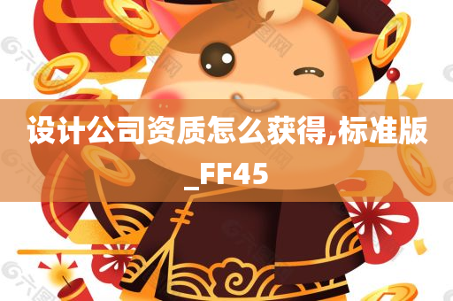 设计公司资质怎么获得,标准版_FF45