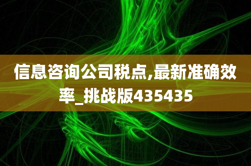 信息咨询公司税点,最新准确效率_挑战版435435