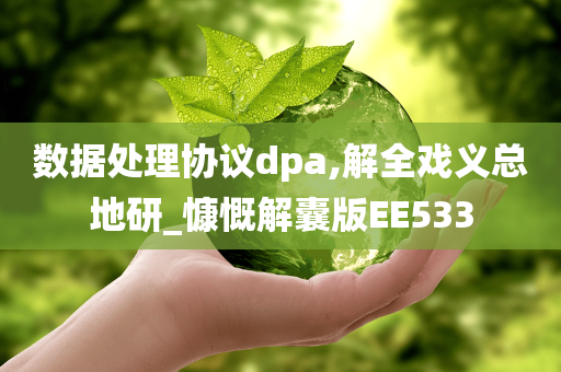 数据处理协议dpa,解全戏义总地研_慷慨解囊版EE533