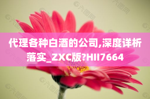 代理各种白酒的公司,深度详析落实_ZXC版?HII7664