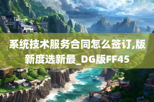 系统技术服务合同怎么签订,版新度选新最_DG版FF45