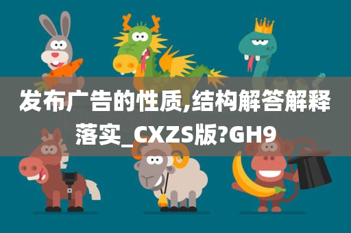 发布广告的性质,结构解答解释落实_CXZS版?GH9